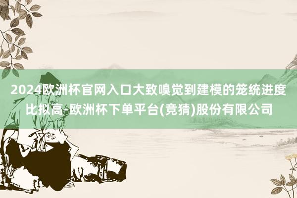 2024欧洲杯官网入口大致嗅觉到建模的笼统进度比拟高-欧洲杯下单平台(竞猜)股份有限公司