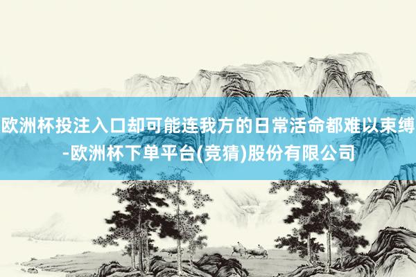 欧洲杯投注入口却可能连我方的日常活命都难以束缚-欧洲杯下单平台(竞猜)股份有限公司