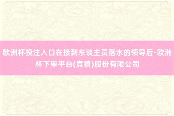欧洲杯投注入口在接到东谈主员落水的领导后-欧洲杯下单平台(竞猜)股份有限公司