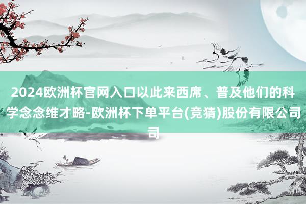 2024欧洲杯官网入口以此来西席、普及他们的科学念念维才略-欧洲杯下单平台(竞猜)股份有限公司
