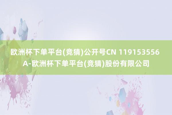 欧洲杯下单平台(竞猜)公开号CN 119153556 A-欧洲杯下单平台(竞猜)股份有限公司