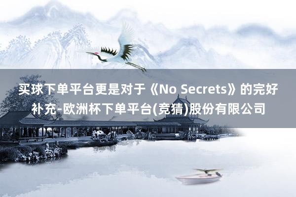 买球下单平台更是对于《No Secrets》的完好补充-欧洲杯下单平台(竞猜)股份有限公司