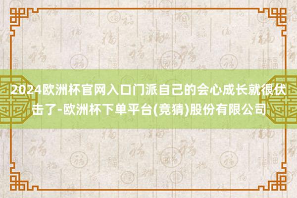 2024欧洲杯官网入口门派自己的会心成长就很伏击了-欧洲杯下单平台(竞猜)股份有限公司