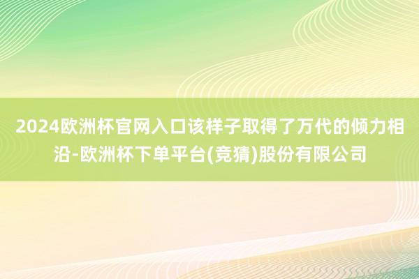2024欧洲杯官网入口该样子取得了万代的倾力相沿-欧洲杯下单平台(竞猜)股份有限公司