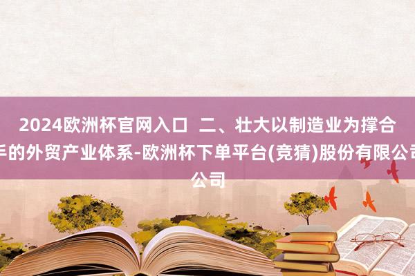 2024欧洲杯官网入口  二、壮大以制造业为撑合手的外贸产业体系-欧洲杯下单平台(竞猜)股份有限公司