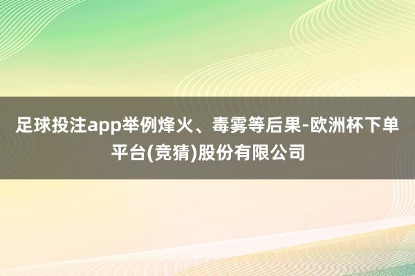 足球投注app举例烽火、毒雾等后果-欧洲杯下单平台(竞猜)股份有限公司