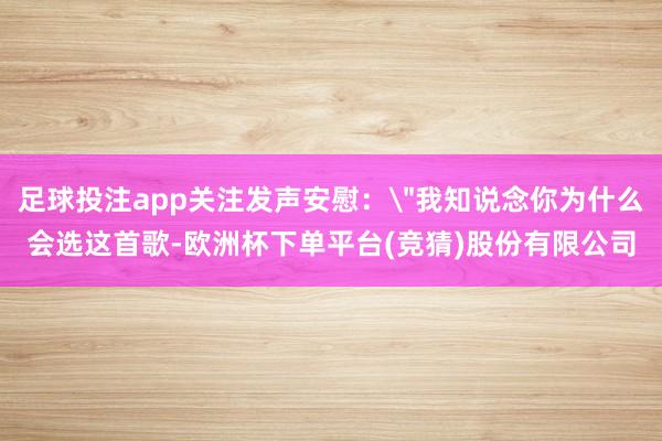 足球投注app关注发声安慰: