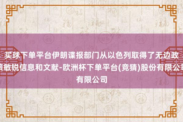买球下单平台伊朗谍报部门从以色列取得了无边政策敏锐信息和文献-欧洲杯下单平台(竞猜)股份有限公司